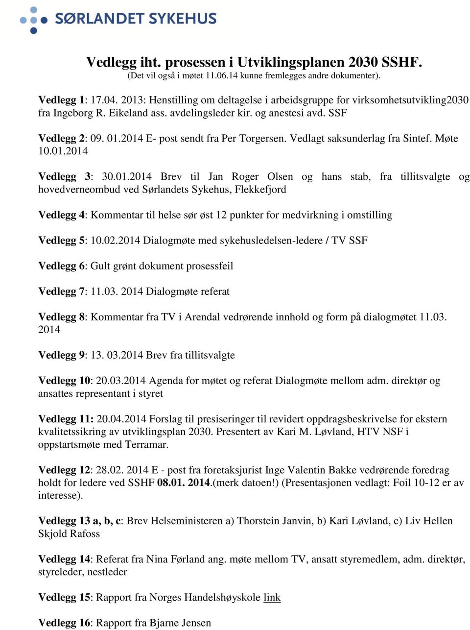 2014 E- post sendt fra Per Torgersen. Vedlagt saksunderlag fra Sintef. Møte 10.01.2014 Vedlegg 3: 30.01.2014 Brev til Jan Roger Olsen og hans stab, fra tillitsvalgte og hovedverneombud ved Sørlandets