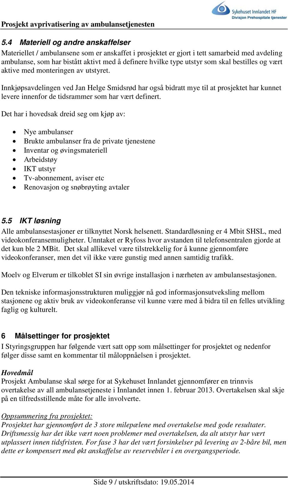 Innkjøpsavdelingen ved Jan Helge Smidsrød har også bidratt mye til at prosjektet har kunnet levere innenfor de tidsrammer som har vært definert.