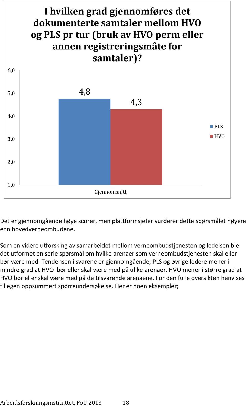 Som en videre utforsking av samarbeidet mellom verneombudstjenesten og ledelsen ble det utformet en serie spørsmål om hvilke arenaer som verneombudstjenesten skal eller bør være med.