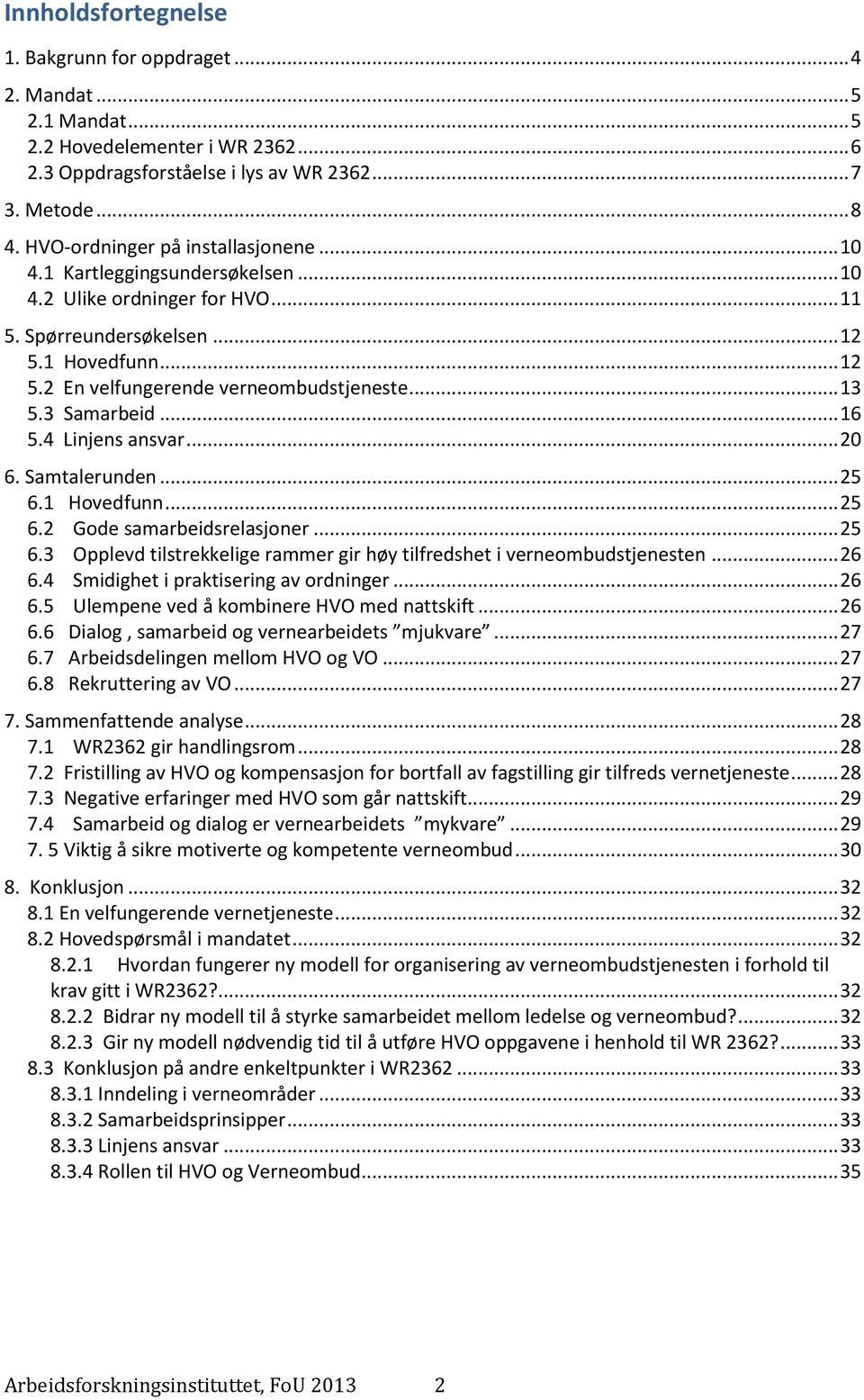 .. 13 5.3 Samarbeid... 16 5.4 Linjens ansvar... 20 6. Samtalerunden... 25 6.1 Hovedfunn... 25 6.2 Gode samarbeidsrelasjoner... 25 6.3 Opplevd tilstrekkelige rammer gir høy tilfredshet i verneombudstjenesten.