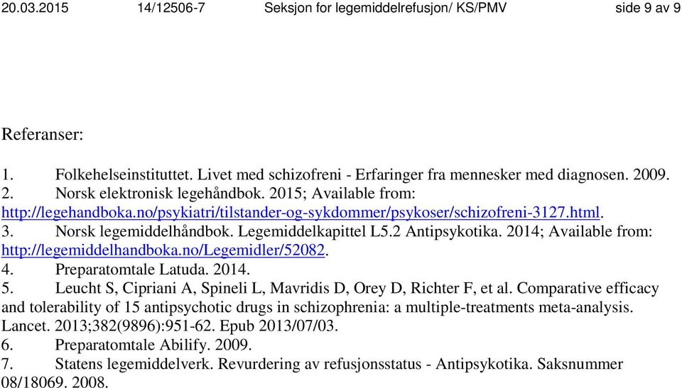 2 Antipsykotika. 2014; Available from: http://legemiddelhandboka.no/legemidler/52082. 4. Preparatomtale Latuda. 2014. 5. Leucht S, Cipriani A, Spineli L, Mavridis D, Orey D, Richter F, et al.