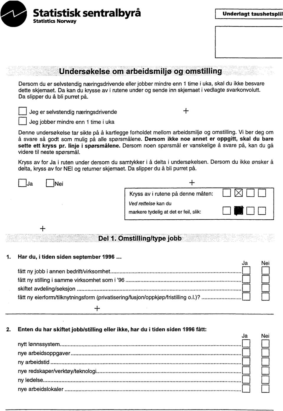 E Jeg er selvstendig næringsdrivende E Jeg jobber mindre enn 1 time i uka Denne undersøkelse tar sikte på å kartlegge forholdet mellom arbeidsmiljø og omstilling.