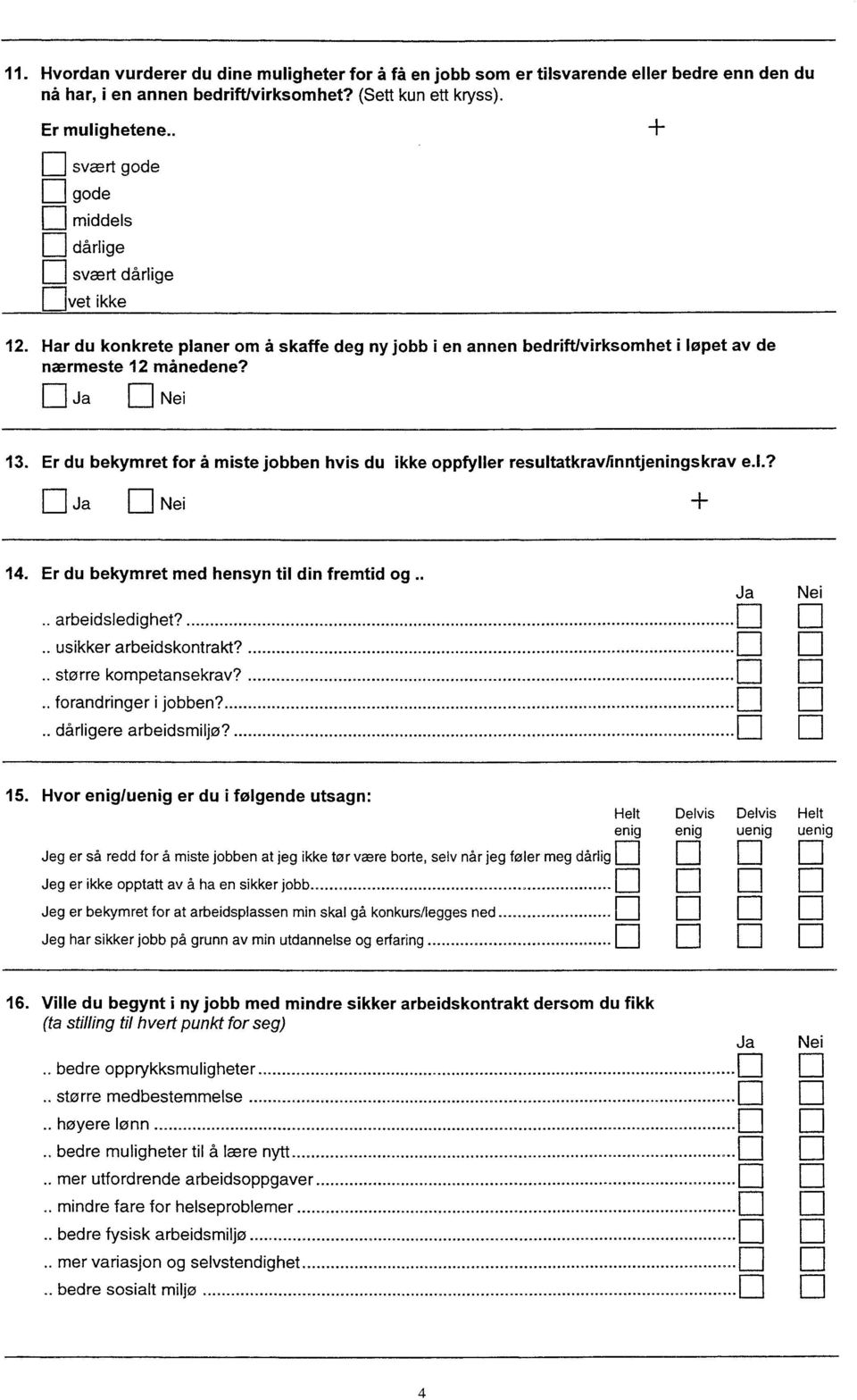 Ja ri Nei 13. Er du bekymret for å miste jobben hvis du ikke oppfyller resultatkrav/inntjeningskrav ei.? JaJ Nei 14. Er du bekymret med hensyn til din fremtid og arbeidsledighet?