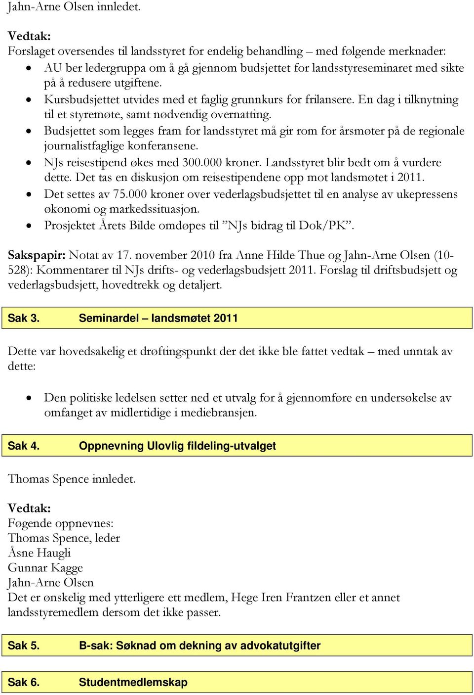 Kursbudsjettet utvides med et faglig grunnkurs for frilansere. En dag i tilknytning til et styremøte, samt nødvendig overnatting.