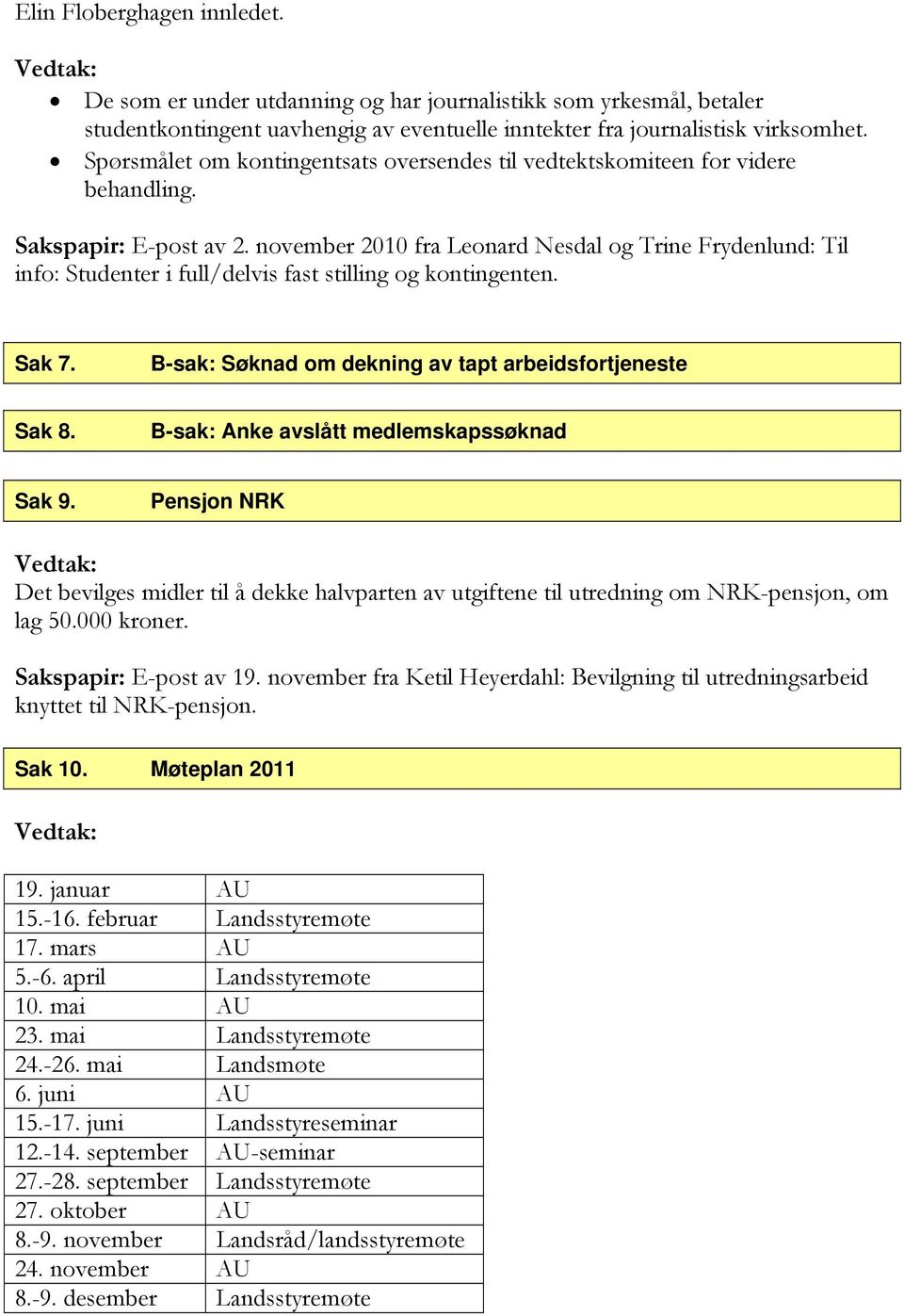 november 2010 fra Leonard Nesdal og Trine Frydenlund: Til info: Studenter i full/delvis fast stilling og kontingenten. Sak 7. B-sak: Søknad om dekning av tapt arbeidsfortjeneste Sak 8.