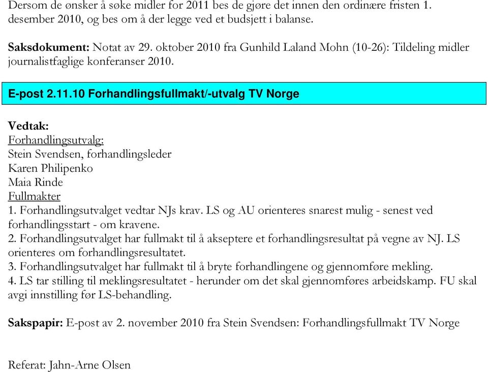 10 Forhandlingsfullmakt/-utvalg TV Norge Forhandlingsutvalg: Stein Svendsen, forhandlingsleder Karen Philipenko Maia Rinde Fullmakter 1. Forhandlingsutvalget vedtar NJs krav.