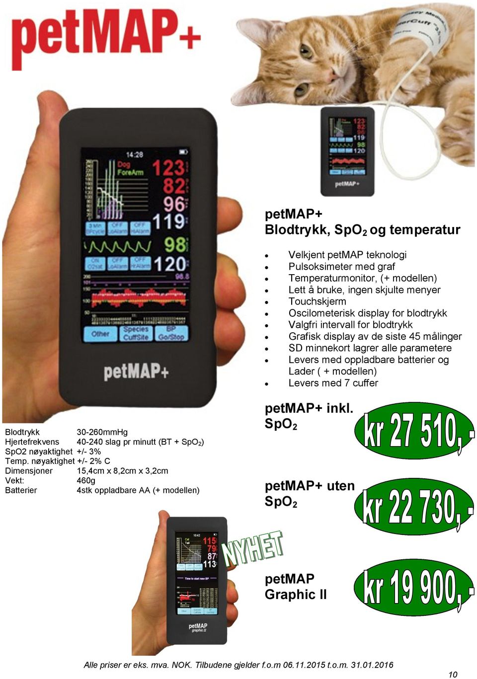 med oppladbare batterier og Lader ( + modellen) Levers med 7 cuffer Blodtrykk 30-260mmHg Hjertefrekvens 40-240 slag pr minutt (BT + SpO 2 ) SpO2 nøyaktighet +/- 3%