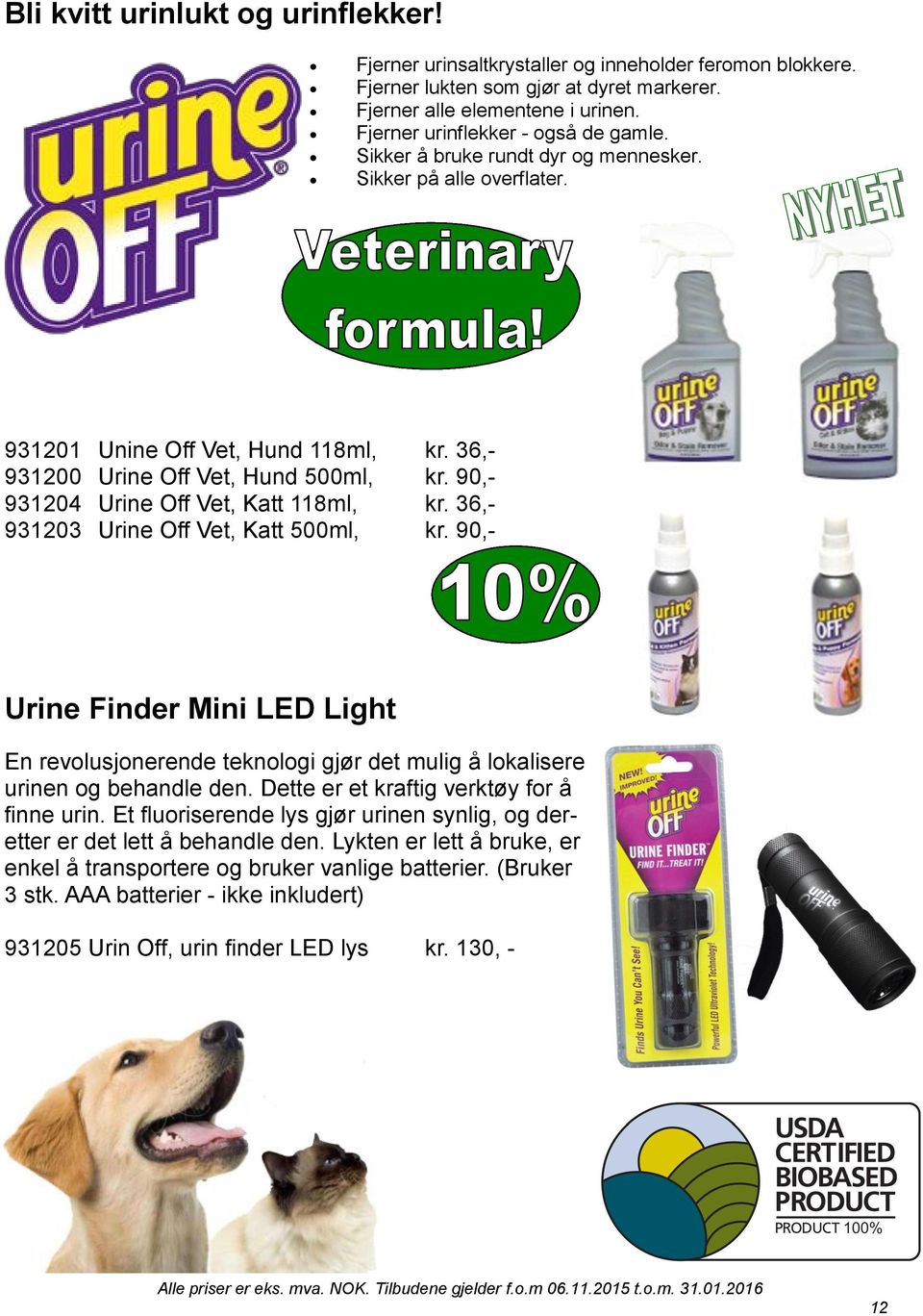 90,- 931204 Urine Off Vet, Katt 118ml, kr. 36,- 931203 Urine Off Vet, Katt 500ml, kr. 90,- Urine Finder Mini LED Light En revolusjonerende teknologi gjør det mulig å lokalisere urinen og behandle den.