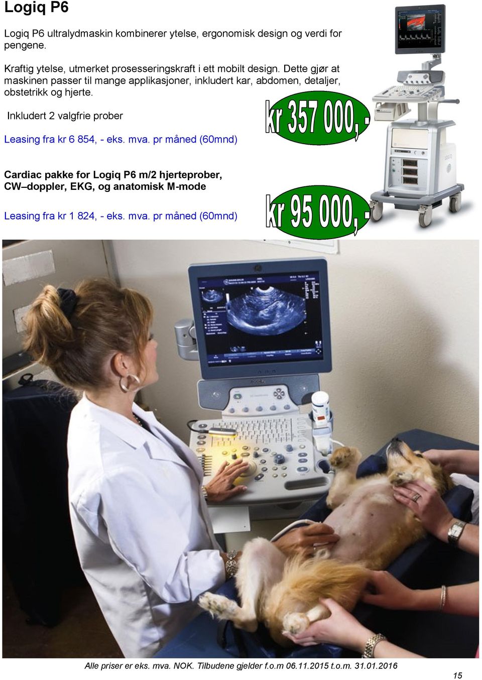 Dette gjør at maskinen passer til mange applikasjoner, inkludert kar, abdomen, detaljer, obstetrikk og hjerte.