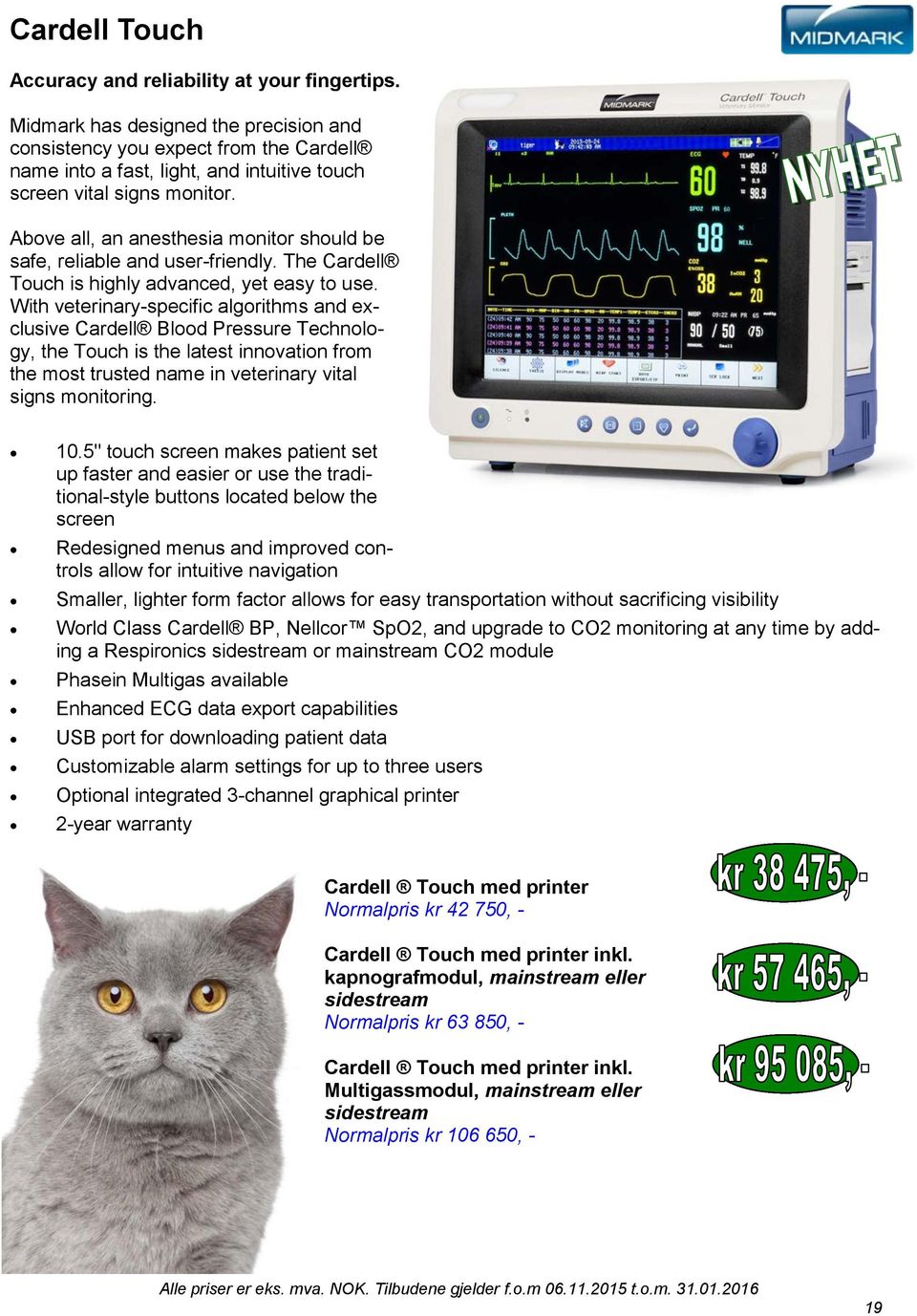 Above all, an anesthesia monitor should be safe, reliable and user-friendly. The Cardell Touch is highly advanced, yet easy to use.