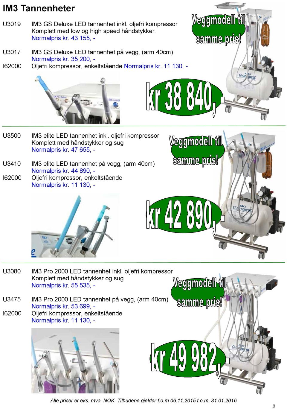 11 130, - U3500 U3410 I62000 IM3 elite LED tannenhet inkl. oljefri kompressor Komplett med håndstykker og sug Normalpris kr. 47 655, - IM3 elite LED tannenhet på vegg, (arm 40cm) Normalpris kr.