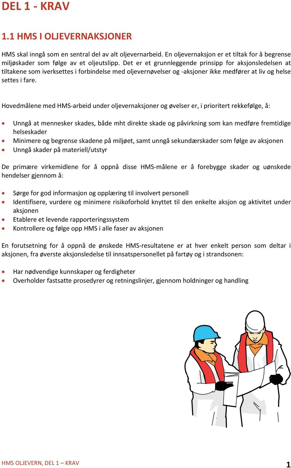 HovedmålenemedHMSarbeidunderoljevernaksjonerogøvelserer,iprioritertrekkefølge,å: Unngåatmenneskerskades,bådemhtdirekteskadeogpåvirkningsomkanmedførefremtidige helseskader