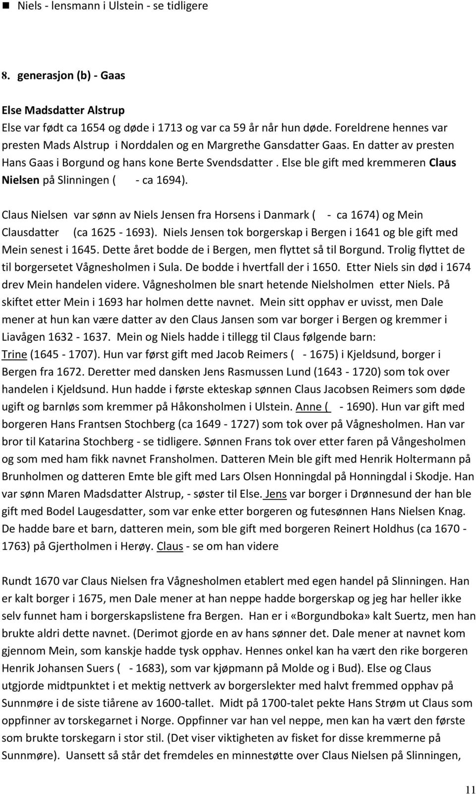 Else ble gift med kremmeren Claus Nielsen på Slinningen ( - ca 1694). Claus Nielsen var sønn av Niels Jensen fra Horsens i Danmark ( - ca 1674) og Mein Clausdatter (ca 1625-1693).