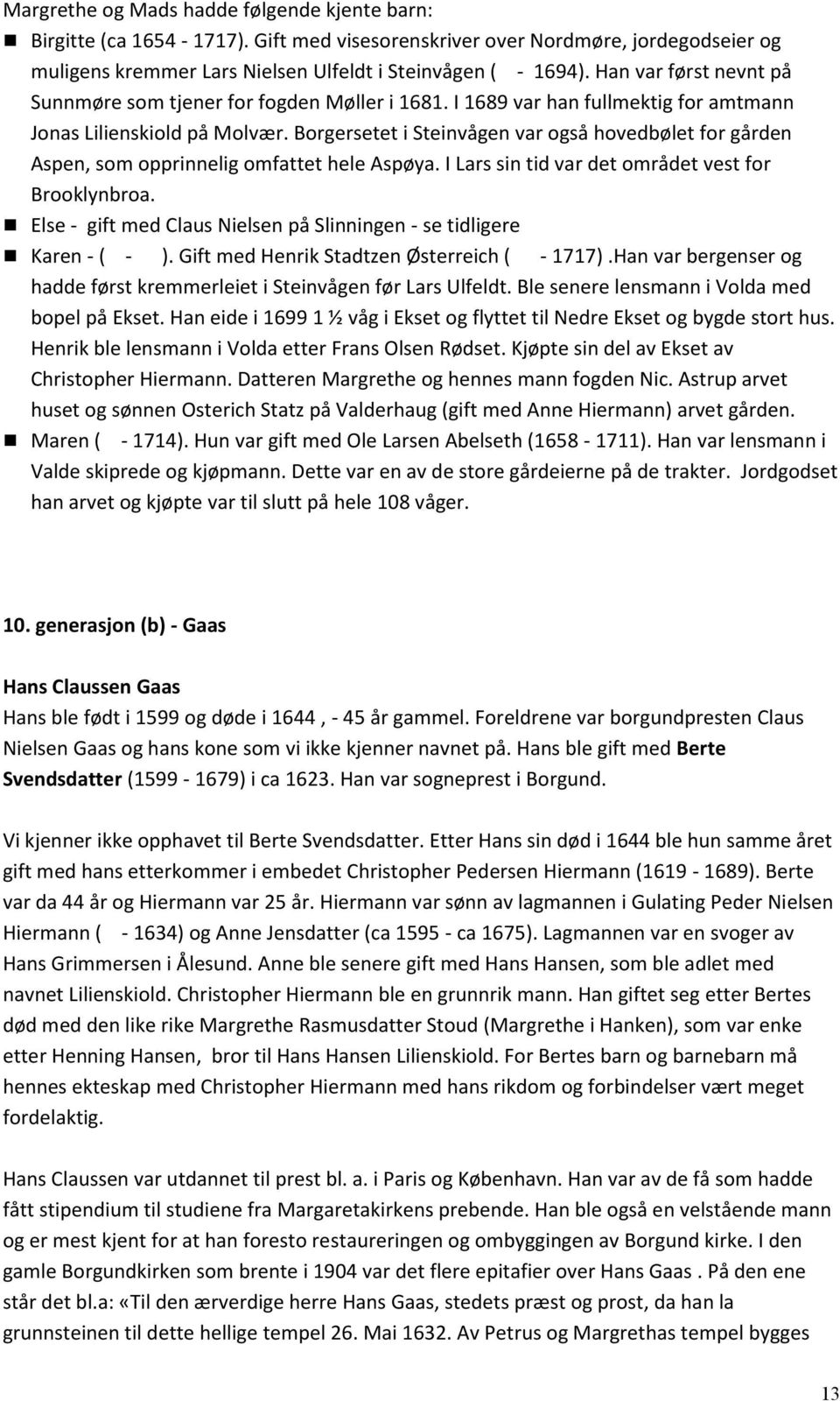 Borgersetet i Steinvågen var også hovedbølet for gården Aspen, som opprinnelig omfattet hele Aspøya. I Lars sin tid var det området vest for Brooklynbroa.