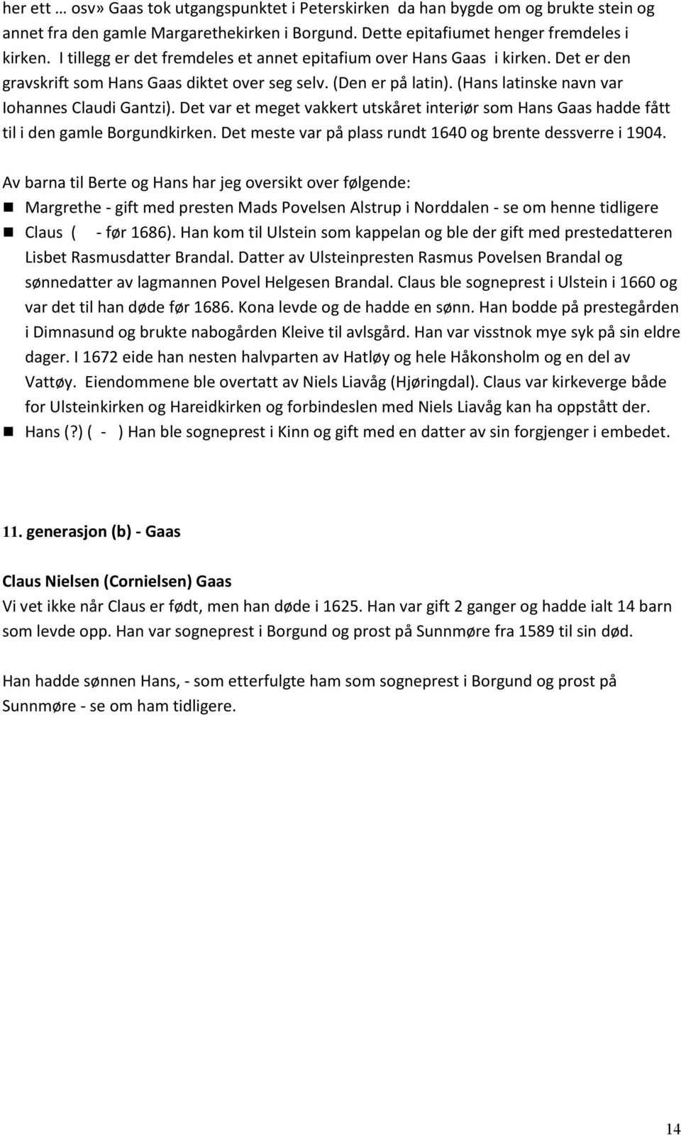 Det var et meget vakkert utskåret interiør som Hans Gaas hadde fått til i den gamle Borgundkirken. Det meste var på plass rundt 1640 og brente dessverre i 1904.