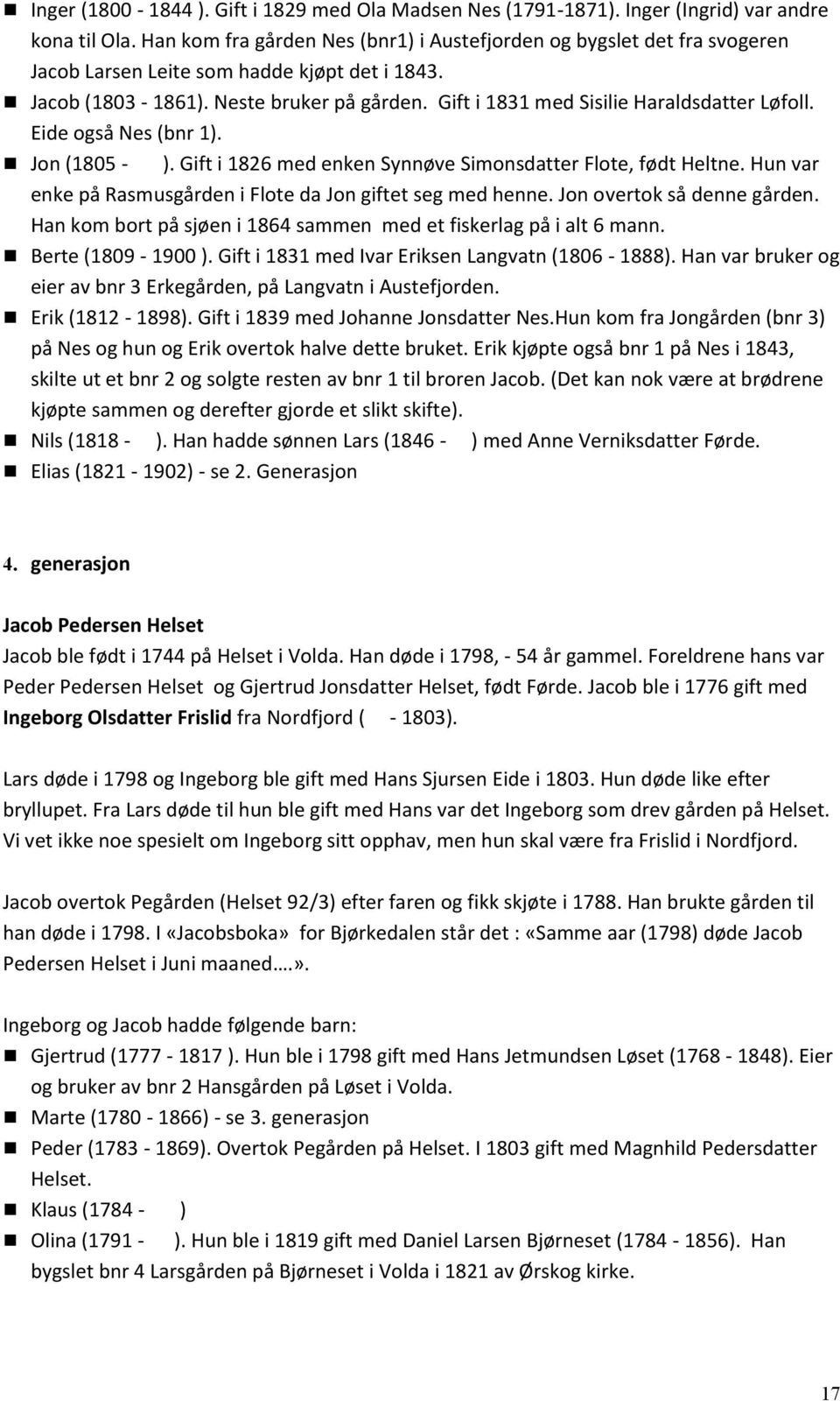 Gift i 1831 med Sisilie Haraldsdatter Løfoll. Eide også Nes (bnr 1). Jon (1805 - ). Gift i 1826 med enken Synnøve Simonsdatter Flote, født Heltne.