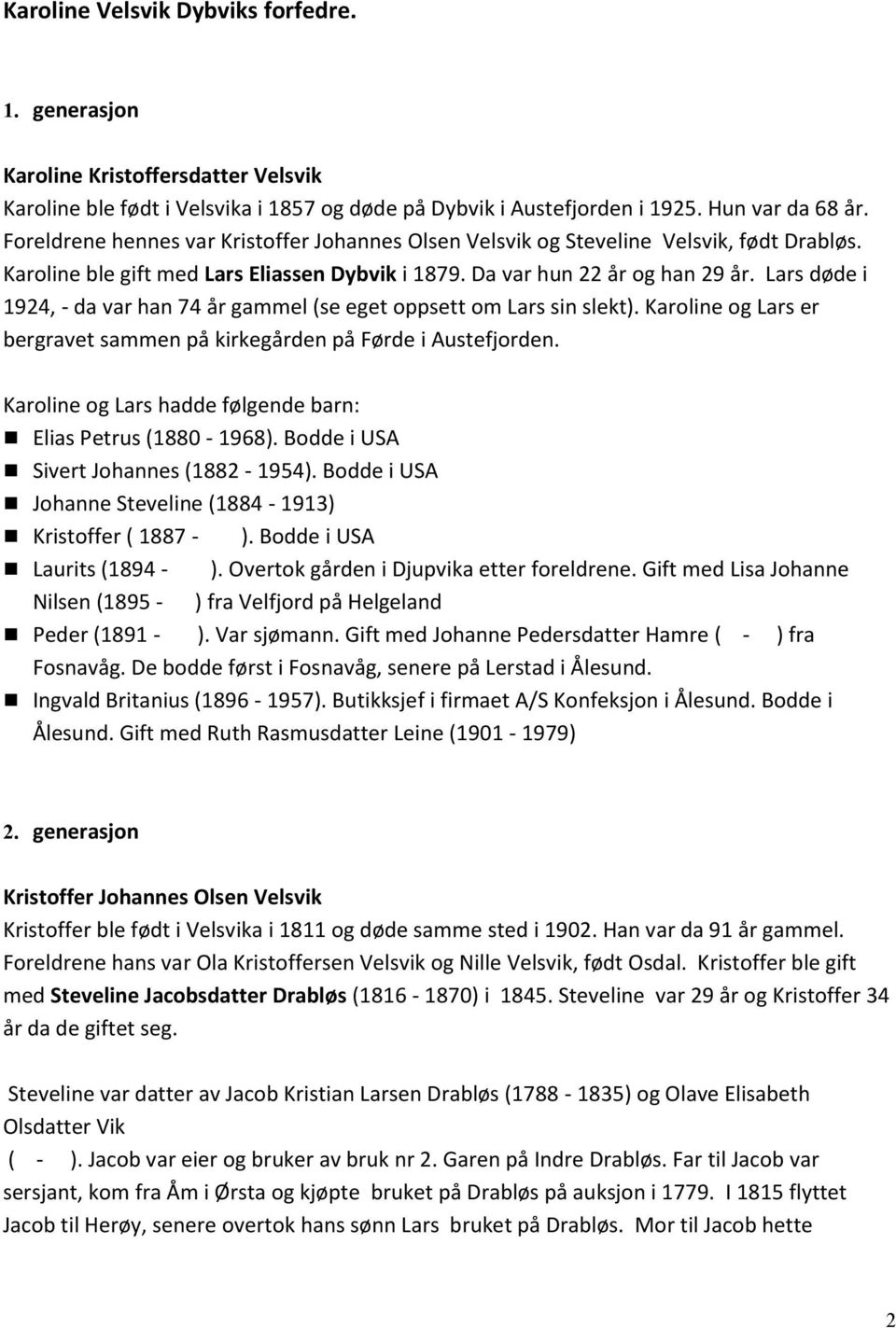 Lars døde i 1924, - da var han 74 år gammel (se eget oppsett om Lars sin slekt). Karoline og Lars er bergravet sammen på kirkegården på Førde i Austefjorden.