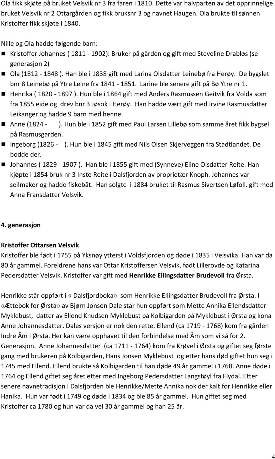 Nille og Ola hadde følgende barn: Kristoffer Johannes ( 1811-1902): Bruker på gården og gift med Steveline Drabløs (se generasjon 2) Ola (1812-1848 ).