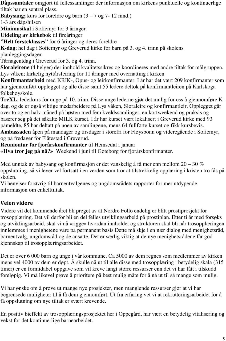 Utdeling av kirkebok til fireåringer Helt førsteklasses for 6 åringer og deres foreldre K-dag; hel dag i Sofiemyr og Greverud kirke for barn på 3. og 4. trinn på skolens planleggingsdager.