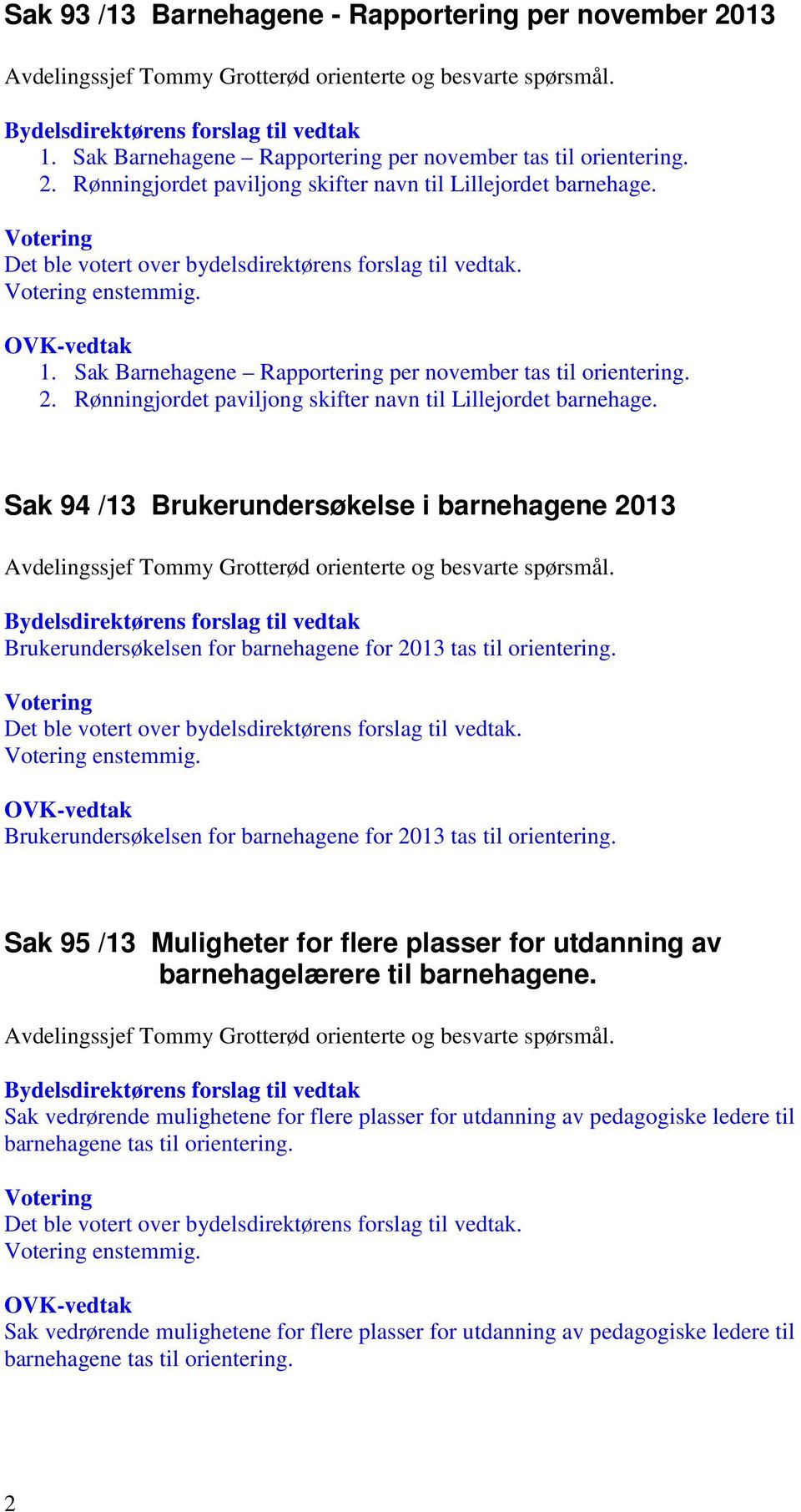 Sak 94 /13 Brukerundersøkelse i barnehagene 2013 Brukerundersøkelsen for barnehagene for 2013 tas til orientering.