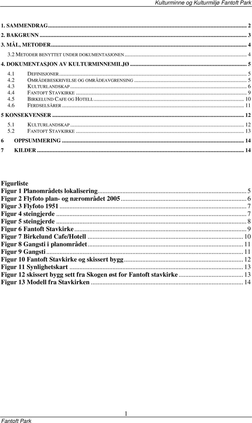 1 KULTURLANDSKAP... 12 5.2 FANTOFT STAVKIRKE... 13 6 OPPSUMMERING... 14 7 KILDER... 14 Figurliste Figur 1 Planområdets lokalisering... 5 Figur 2 Flyfoto plan- og nærområdet 2005.