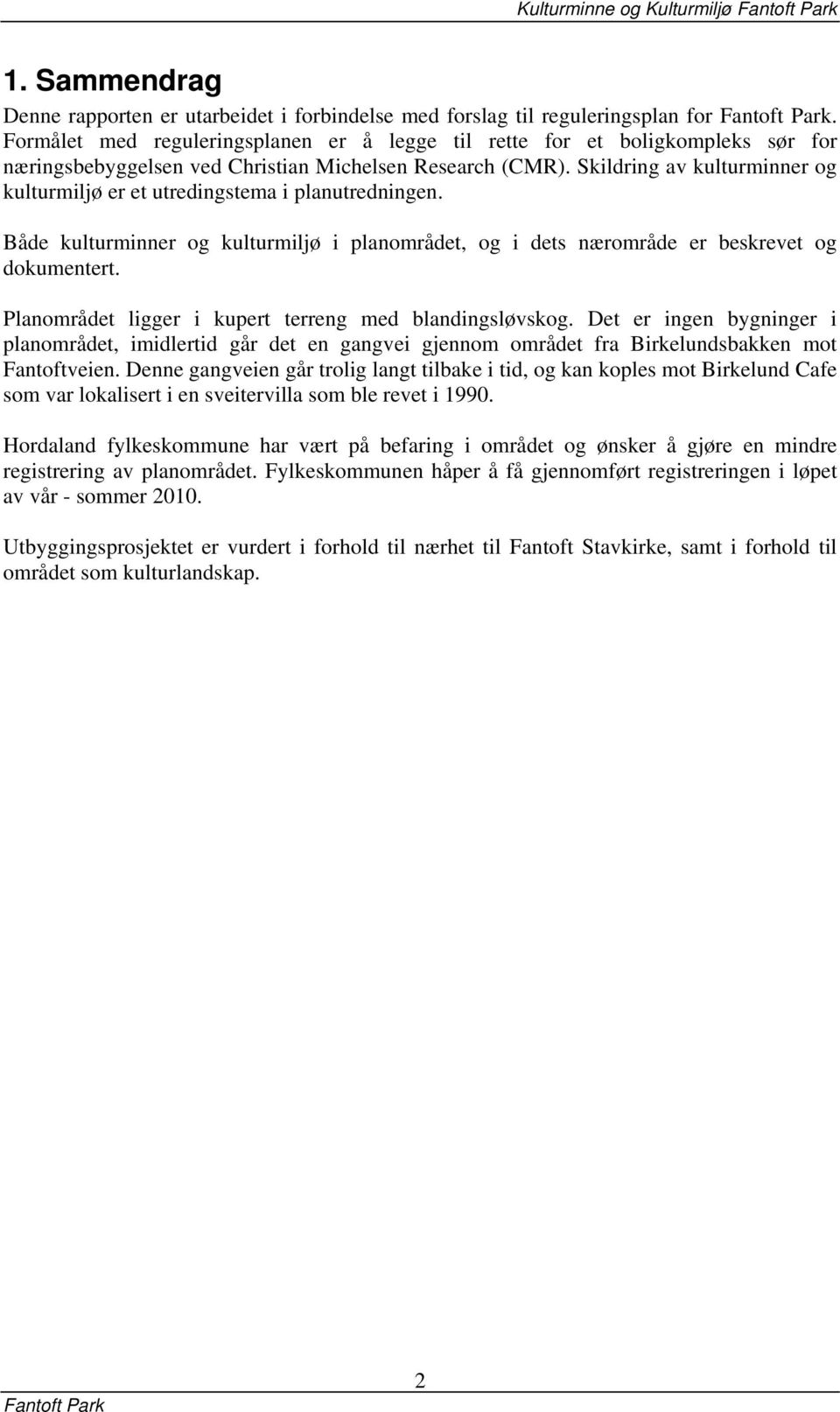 Skildring av kulturminner og kulturmiljø er et utredingstema i planutredningen. Både kulturminner og kulturmiljø i planområdet, og i dets nærområde er beskrevet og dokumentert.