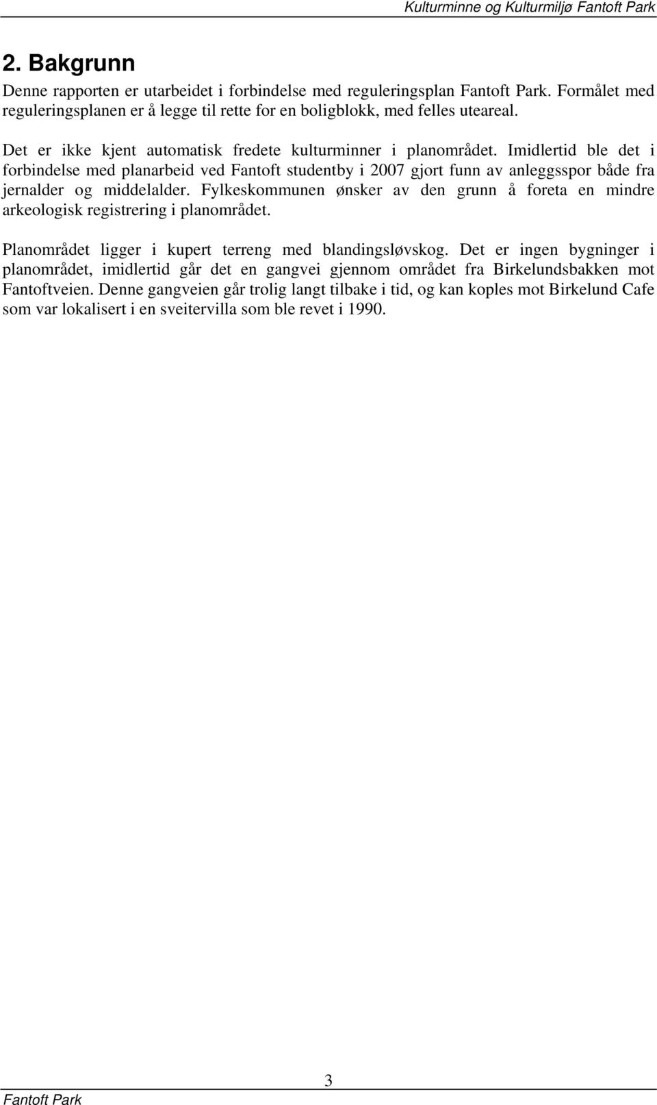 Imidlertid ble det i forbindelse med planarbeid ved Fantoft studentby i 2007 gjort funn av anleggsspor både fra jernalder og middelalder.