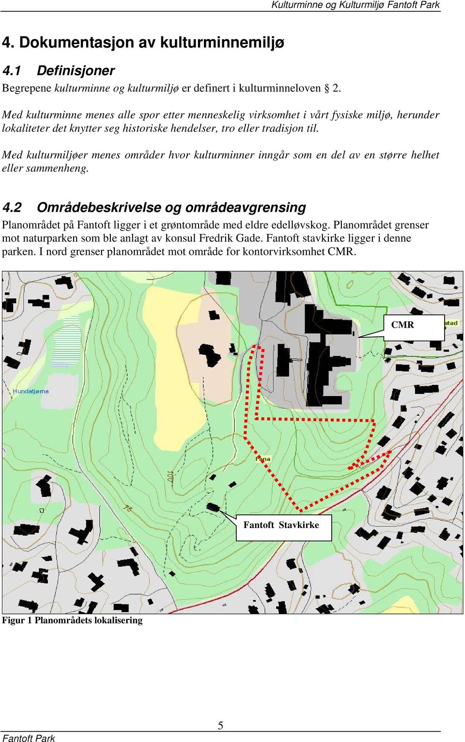 Med kulturmiljøer menes områder hvor kulturminner inngår som en del av en større helhet eller sammenheng. 4.