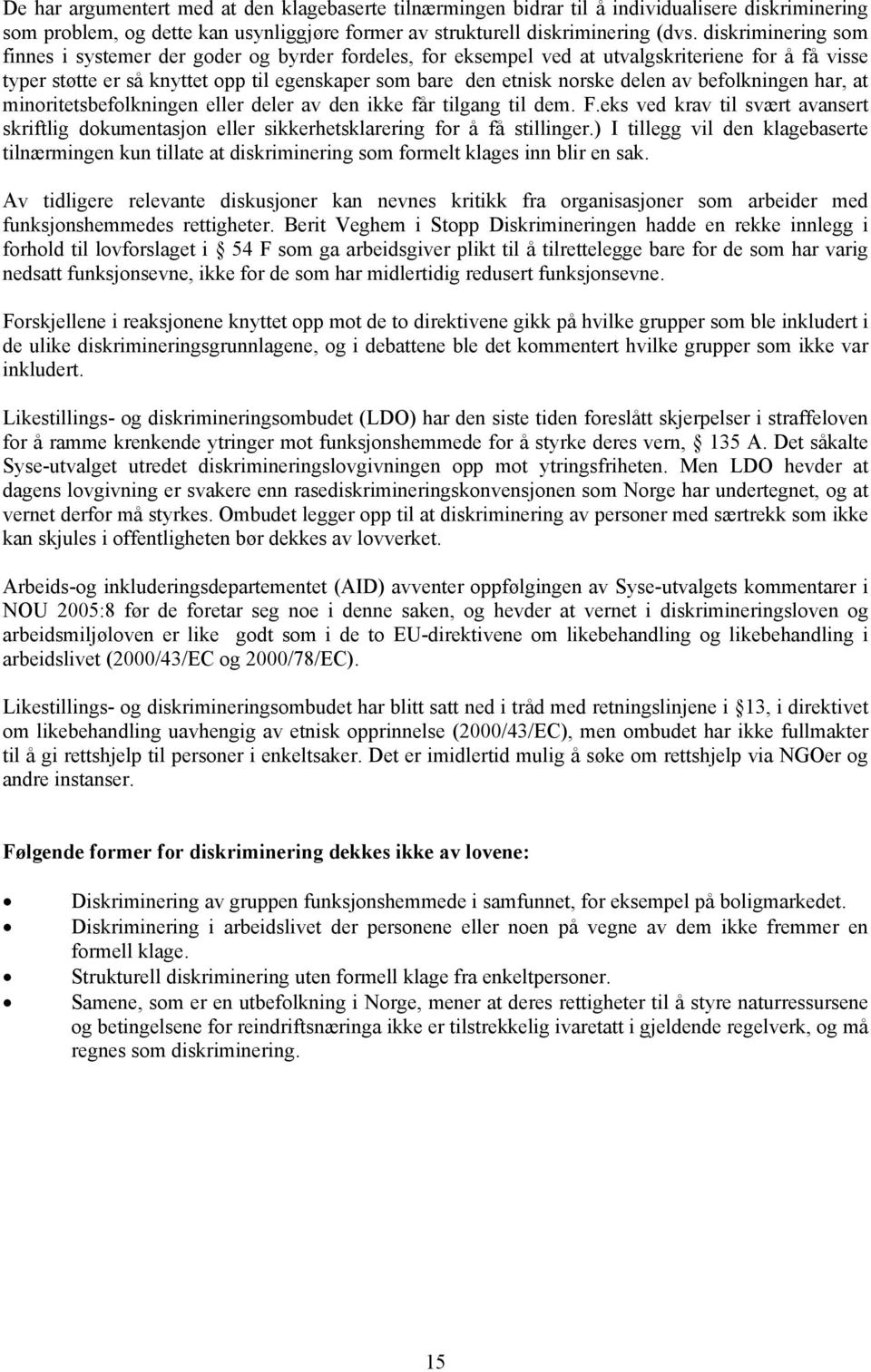 av befolkningen har, at minoritetsbefolkningen eller deler av den ikke får tilgang til dem. F.eks ved krav til svært avansert skriftlig dokumentasjon eller sikkerhetsklarering for å få stillinger.