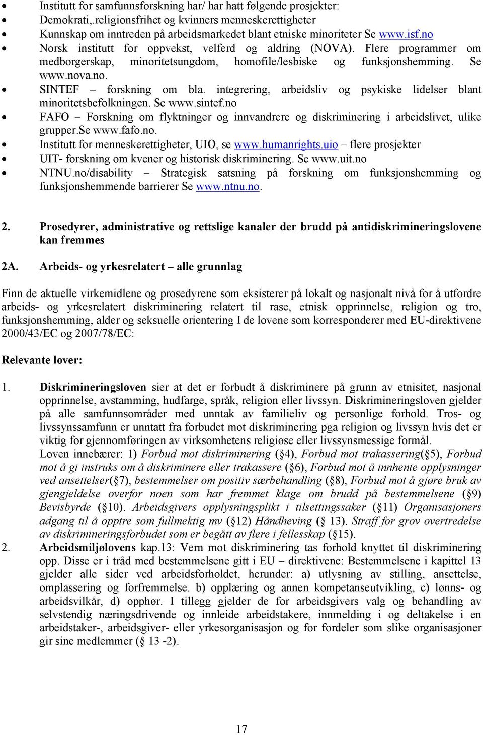 integrering, arbeidsliv og psykiske lidelser blant minoritetsbefolkningen. Se www.sintef.no FAFO Forskning om flyktninger og innvandrere og diskriminering i arbeidslivet, ulike grupper.se www.fafo.no. Institutt for menneskerettigheter, UIO, se www.