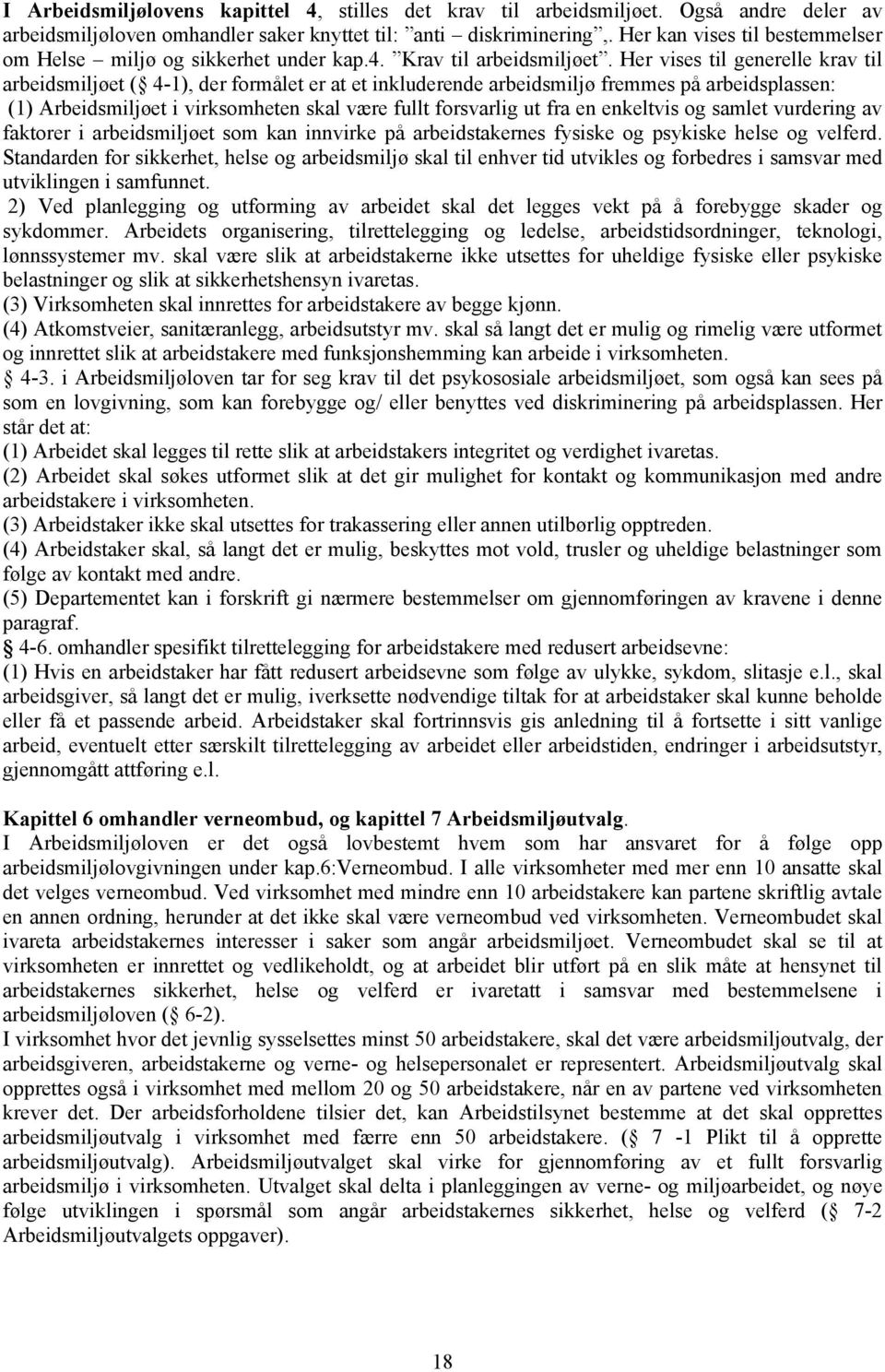 Her vises til generelle krav til arbeidsmiljøet ( 4-1), der formålet er at et inkluderende arbeidsmiljø fremmes på arbeidsplassen: (1) Arbeidsmiljøet i virksomheten skal være fullt forsvarlig ut fra