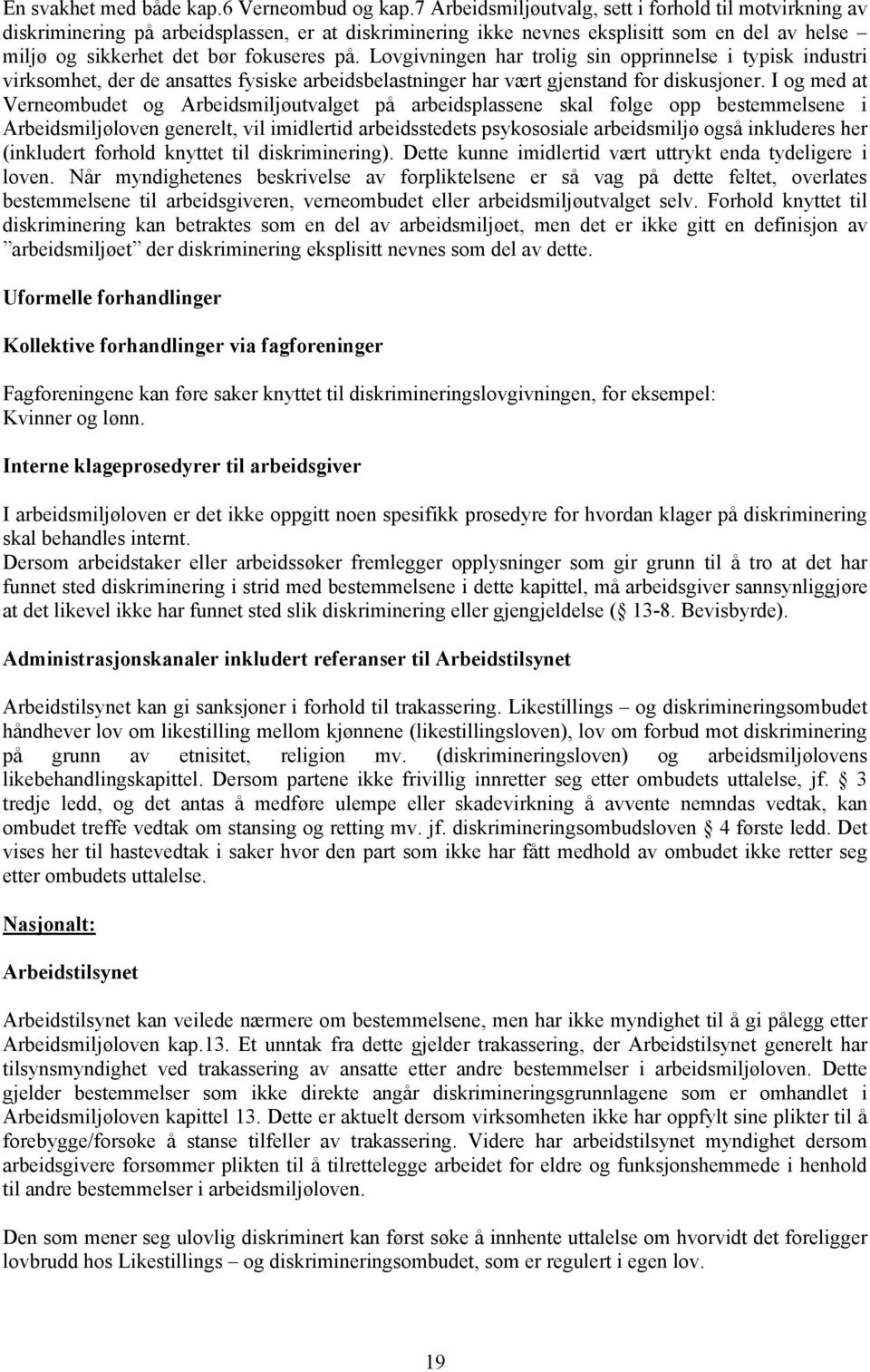 Lovgivningen har trolig sin opprinnelse i typisk industri virksomhet, der de ansattes fysiske arbeidsbelastninger har vært gjenstand for diskusjoner.