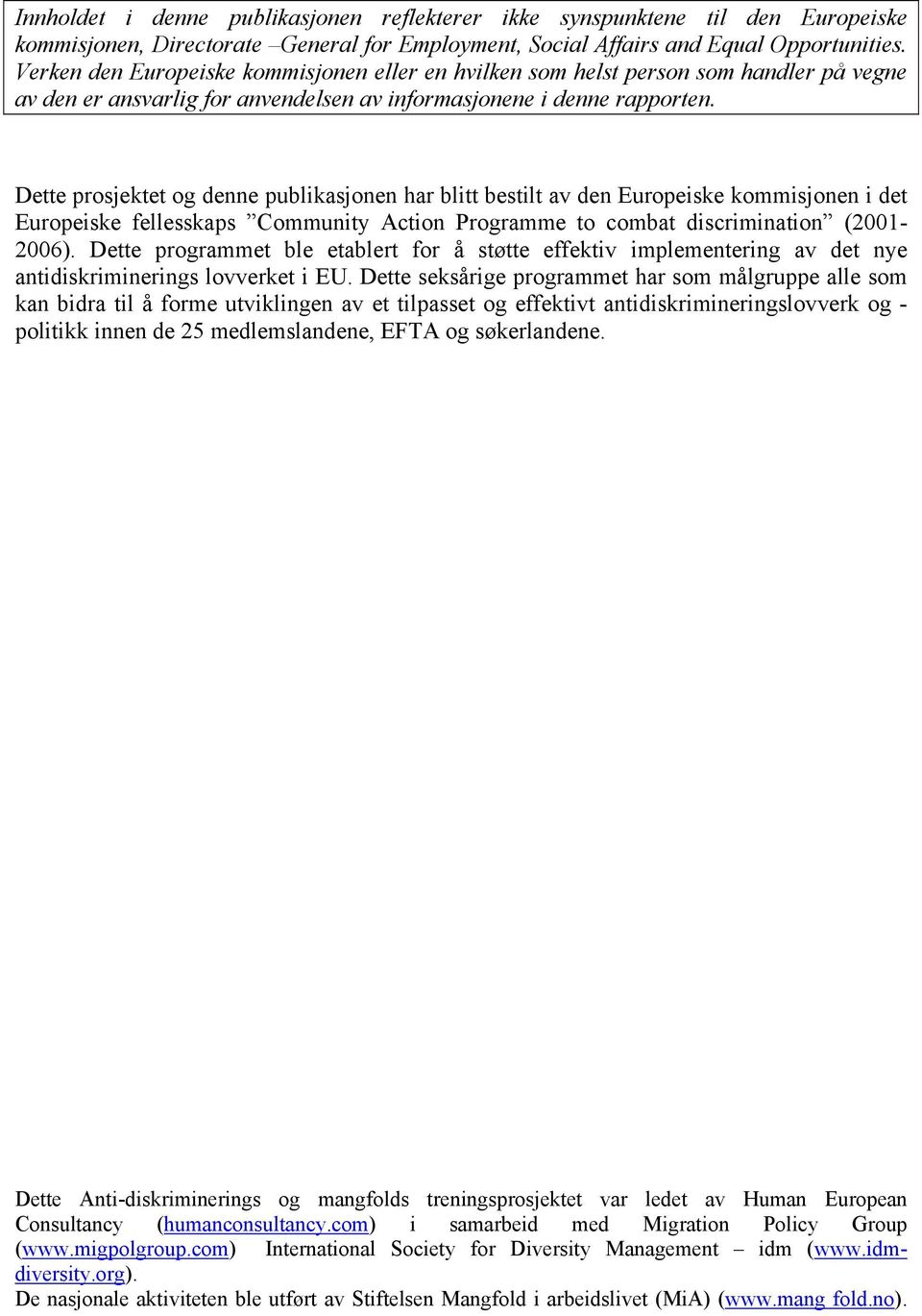 Dette prosjektet og denne publikasjonen har blitt bestilt av den Europeiske kommisjonen i det Europeiske fellesskaps Community Action Programme to combat discrimination (2001-2006).