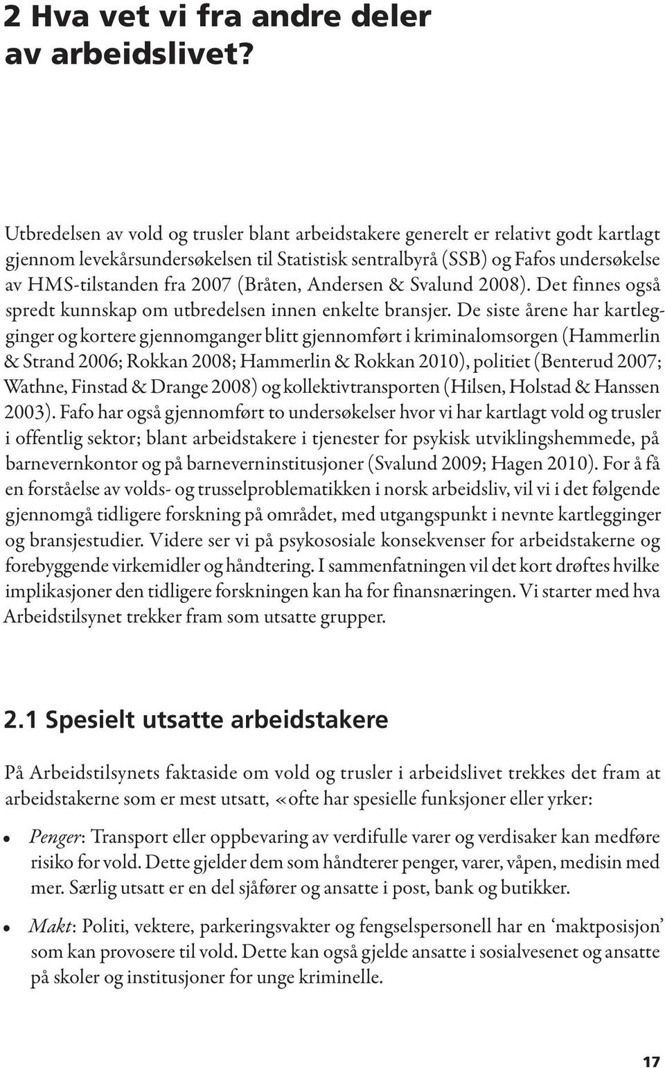 (Bråten, Andersen & Svalund 2008). Det finnes også spredt kunnskap om utbredelsen innen enkelte bransjer.