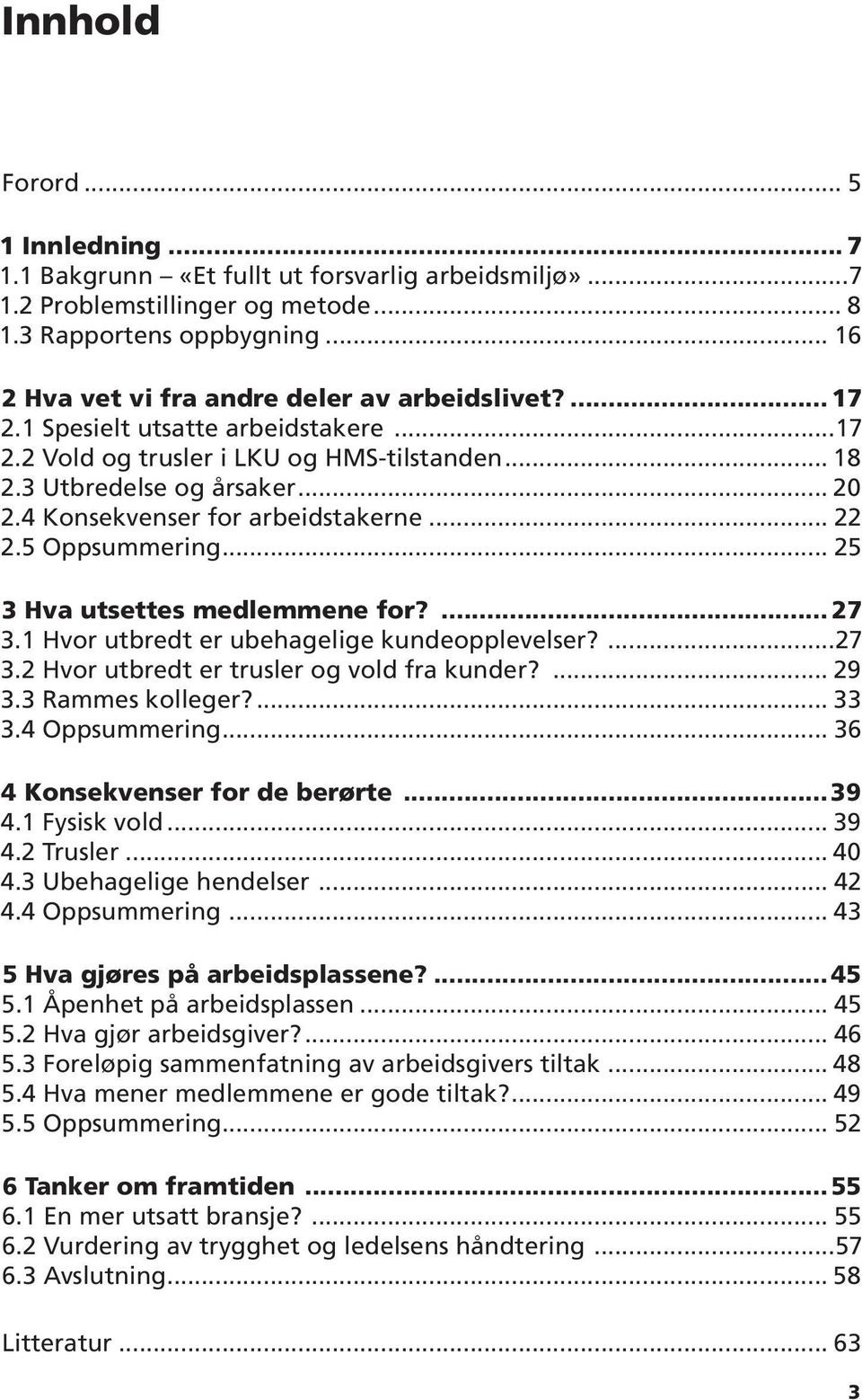 4 Konsekvenser for arbeidstakerne... 22 2.5 Oppsummering... 25 3 Hva utsettes medlemmene for?... 27 3.1 Hvor utbredt er ubehagelige kundeopplevelser?...27 3.2 Hvor utbredt er trusler og vold fra kunder?