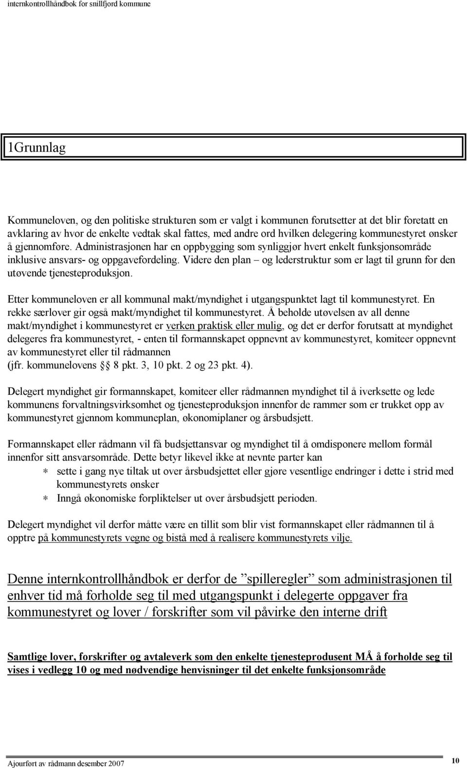 Videre den plan og lederstruktur som er lagt til grunn for den utøvende tjenesteproduksjon. Etter kommuneloven er all kommunal makt/myndighet i utgangspunktet lagt til kommunestyret.