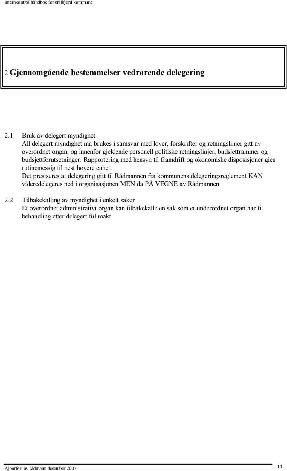 retningslinjer, budsjettrammer og budsjettforutsetninger. Rapportering med hensyn til framdrift og økonomiske disposisjoner gies rutinemessig til nest høyere enhet.