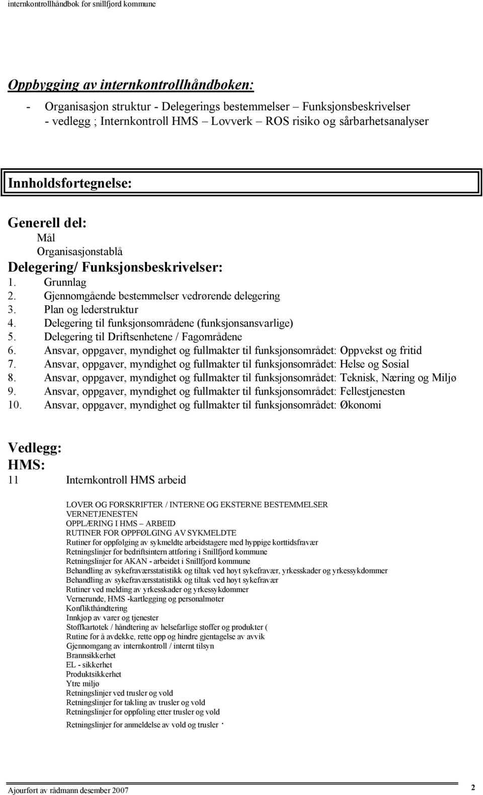 Delegering til funksjonsområdene (funksjonsansvarlige) 5. Delegering til Driftsenhetene / Fagområdene 6. Ansvar, oppgaver, myndighet og fullmakter til funksjonsområdet: Oppvekst og fritid 7.