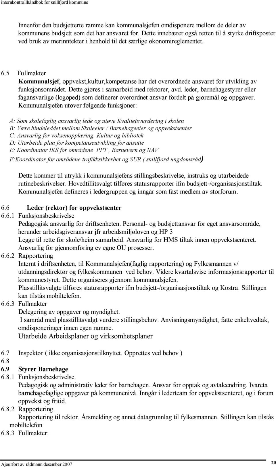 5 Fullmakter Kommunalsjef, oppvekst,kultur,kompetanse har det overordnede ansvaret for utvikling av funksjonsområdet. Dette gjøres i samarbeid med rektorer, avd.