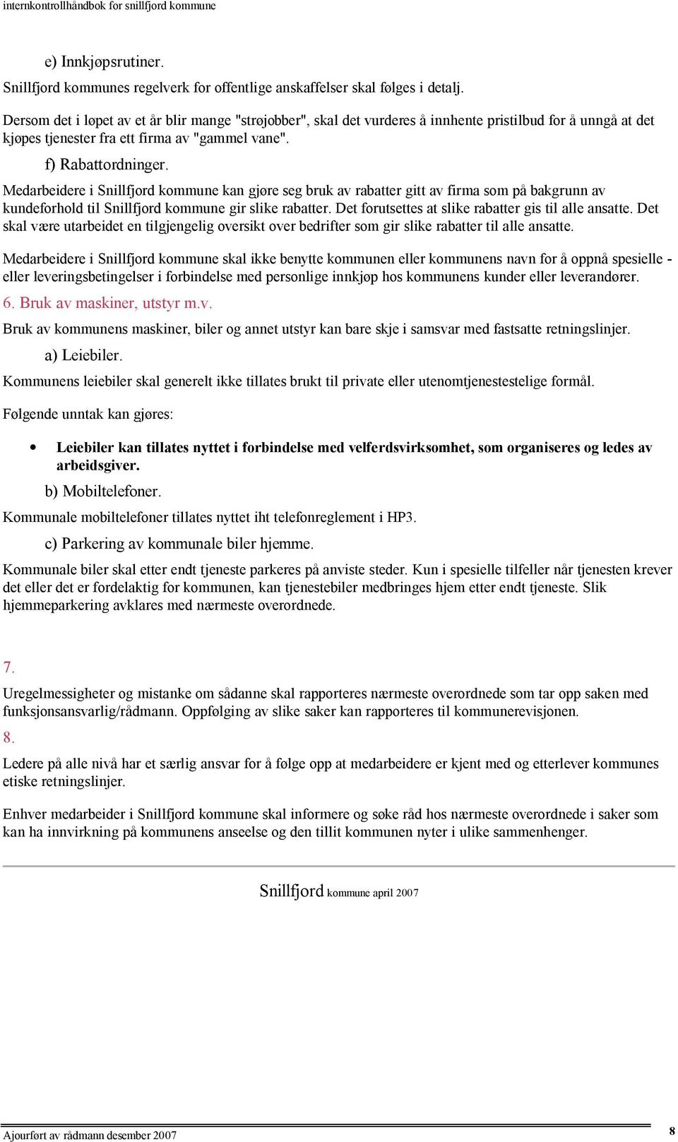 Medarbeidere i Snillfjord kommune kan gjøre seg bruk av rabatter gitt av firma som på bakgrunn av kundeforhold til Snillfjord kommune gir slike rabatter.