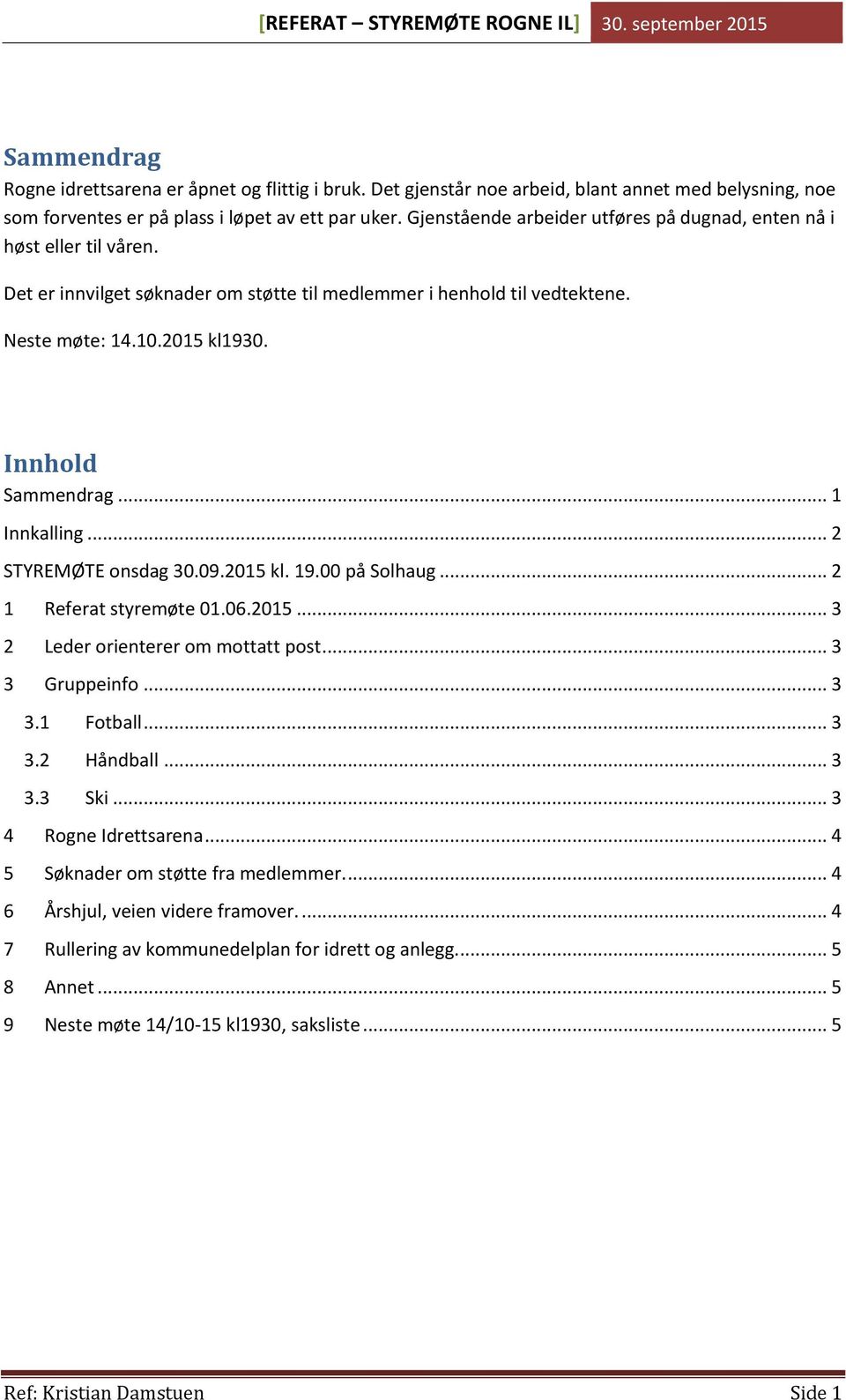 .. 1 Innkalling... 2 STYREMØTE onsdag 30.09.2015 kl. 19.00 på Solhaug... 2 1 Referat styremøte 01.06.2015... 3 2 Leder orienterer om mottatt post... 3 3 Gruppeinfo... 3 3.1 Fotball... 3 3.2 Håndball.