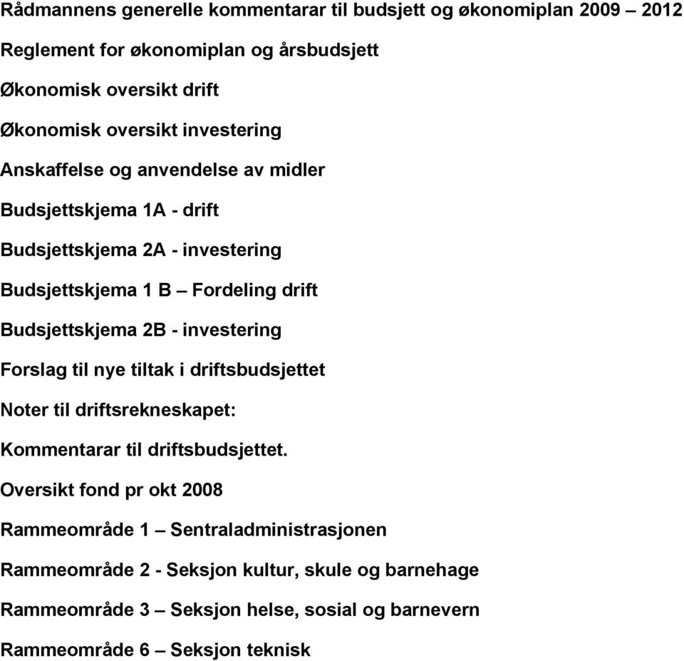 2B - investering Forslag til nye tiltak i driftsbudsjettet Noter til driftsrekneskapet: Kommentarar til driftsbudsjettet.