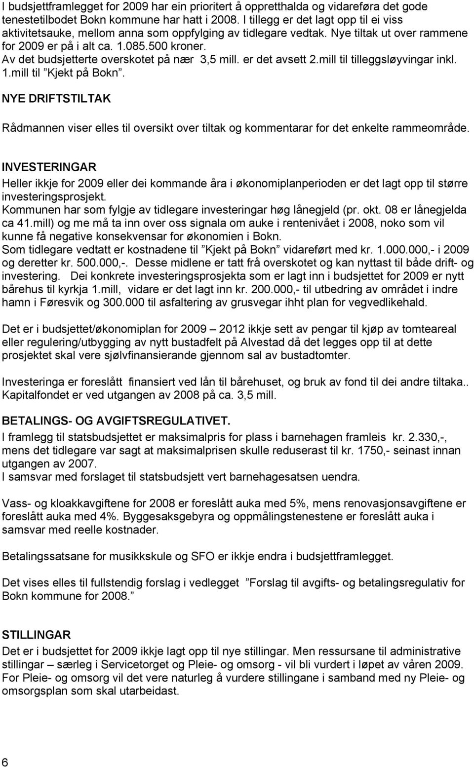 Av det budsjetterte overskotet på nær 3,5 mill. er det avsett 2.mill til tilleggsløyvingar inkl. 1.mill til Kjekt på Bokn.