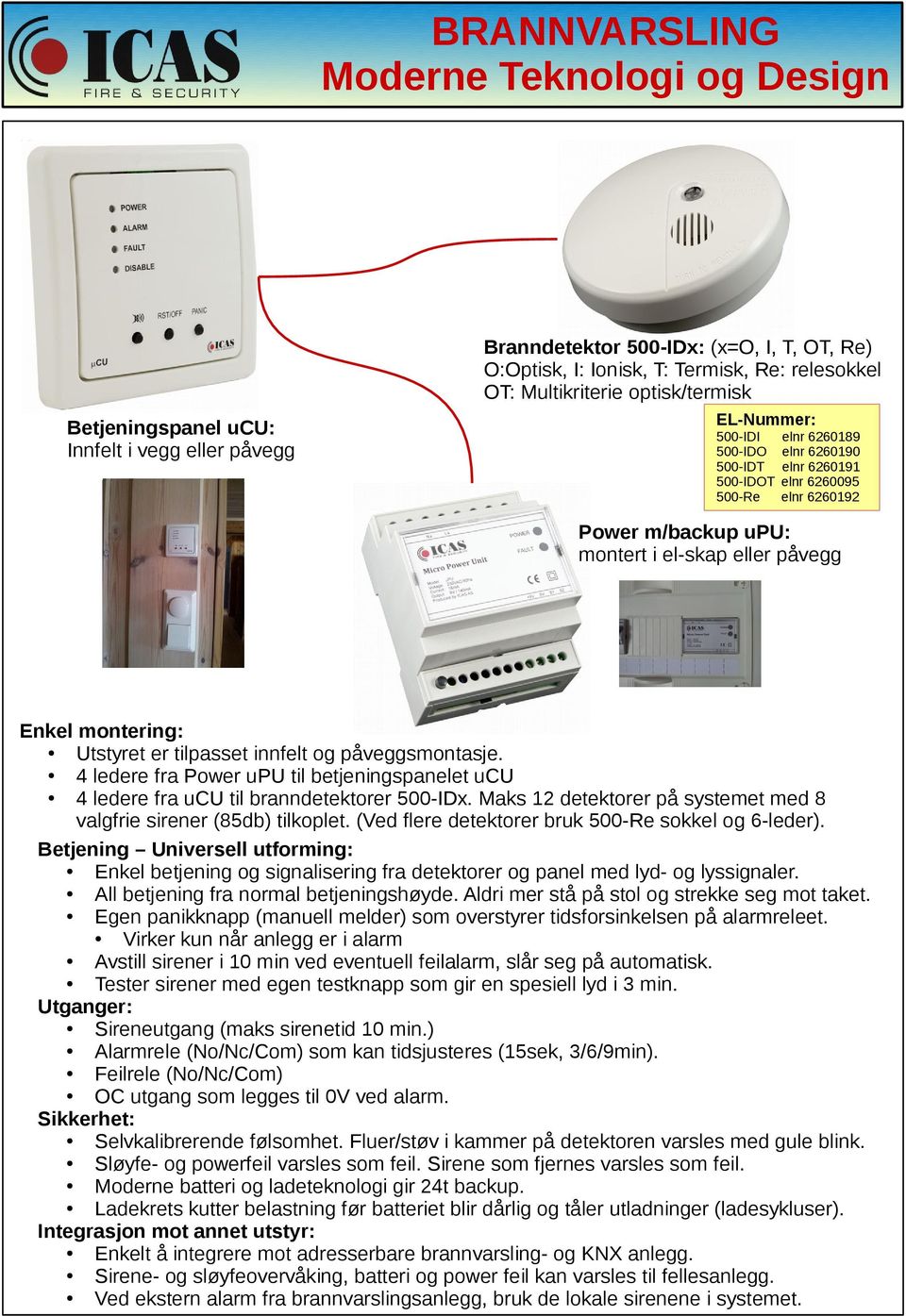 innfelt og påveggsmontasje. ledere fra Power upu til betjeningspanelet ucu ledere fra ucu til branndetektorer 00-IDx. Maks detektorer på systemet med 8 valgfrie sirener (8db) tilkoplet.