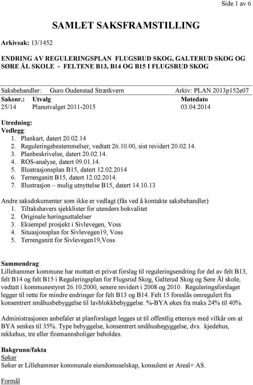 00, sist revidert 20.02.14. 3. Planbeskrivelse, datert 20.02.14. 4. ROS-analyse, datert 09.01.14. 5. Illustrasjonsplan B15, datert 12.02.2014 6. Terrengsnitt B15, datert 12.02.2014. 7.