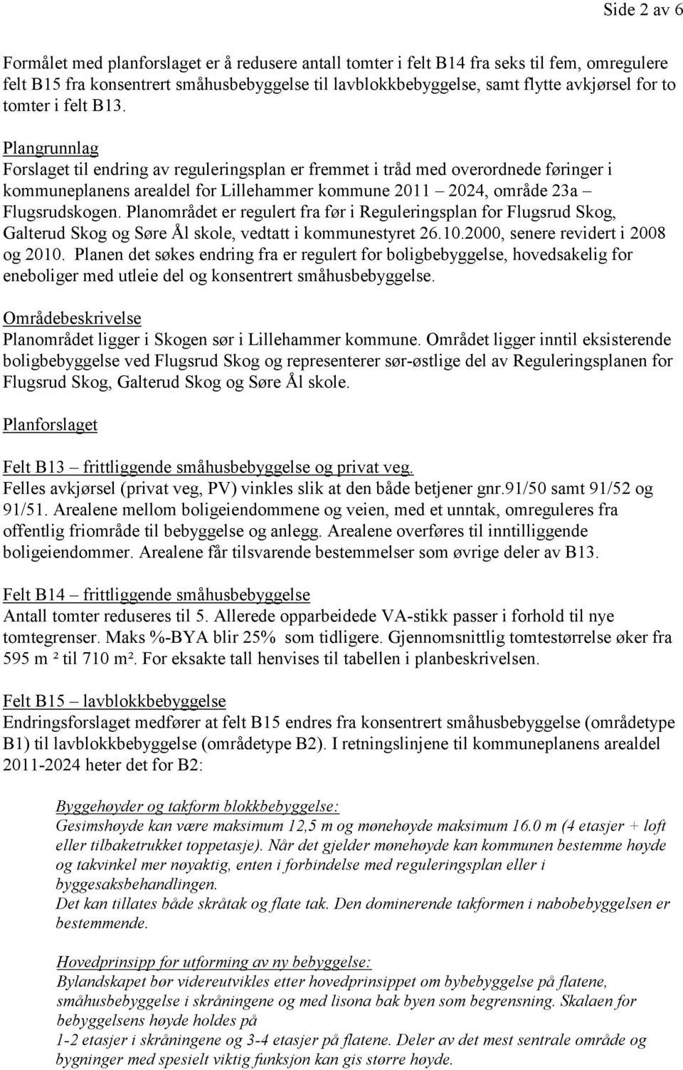 Plangrunnlag Forslaget til endring av reguleringsplan er fremmet i tråd med overordnede føringer i kommuneplanens arealdel for Lillehammer kommune 2011 2024, område 23a Flugsrudskogen.