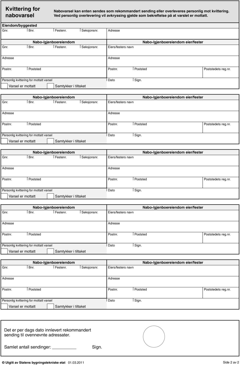 Adresse Nabo-/gjenboereiendom Gnr. Bnr. Festenr. Seksjonsnr. Eiers/festers navn Nabo-/gjenboereiendom eier/fester Adresse Adresse ets reg.nr. Personlig kvittering for mottatt varsel Dato Sign.