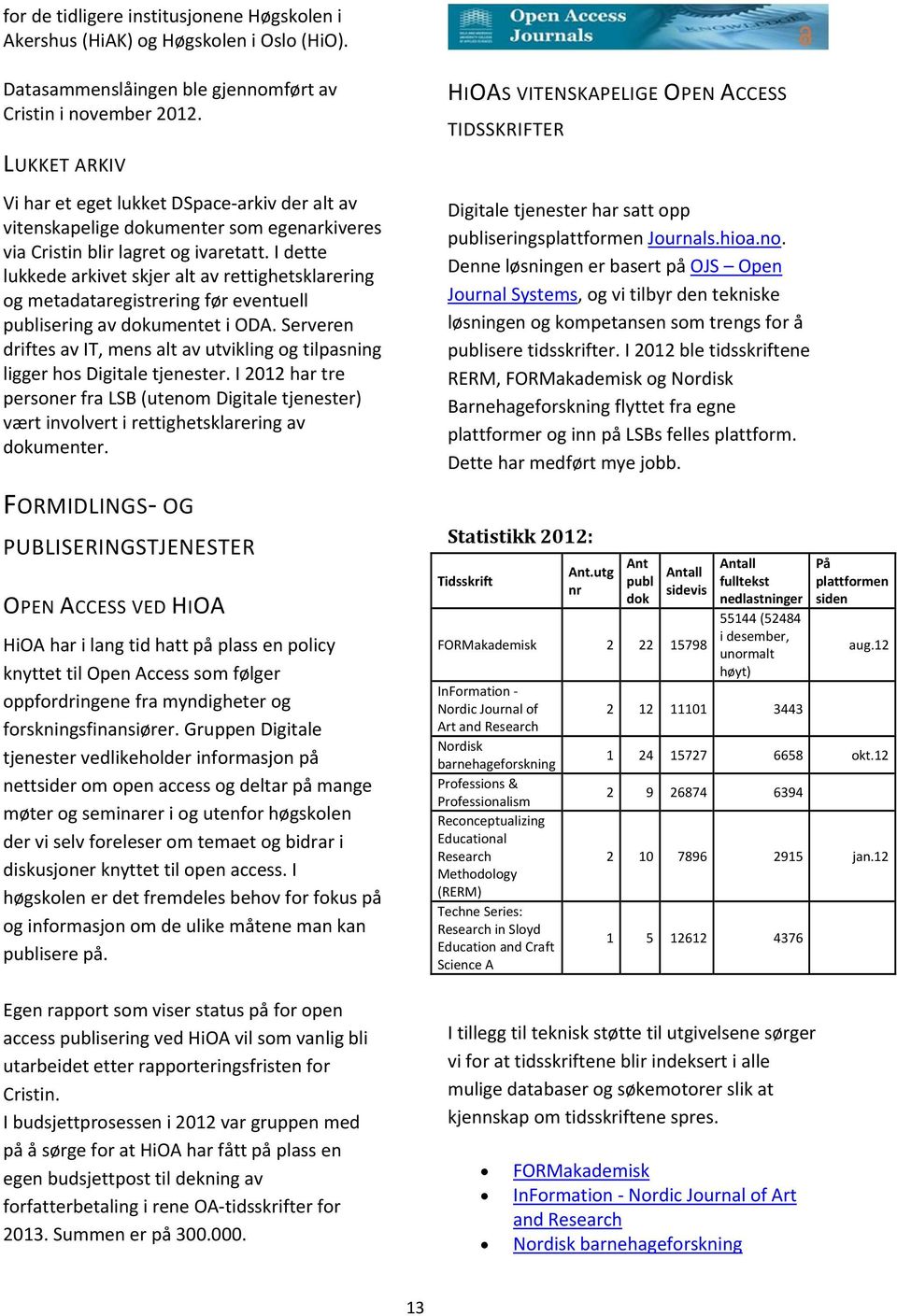 I dette lukkede arkivet skjer alt av rettighetsklarering og metadataregistrering før eventuell publisering av dokumentet i ODA.