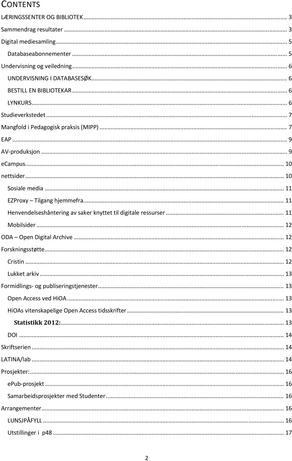 .. 11 EZProxy Tilgang hjemmefra... 11 Henvendelseshåntering av saker knyttet til digitale ressurser... 11 Mobilsider... 12 ODA Open Digital Archive... 12 Forskningsstøtte... 12 Cristin.