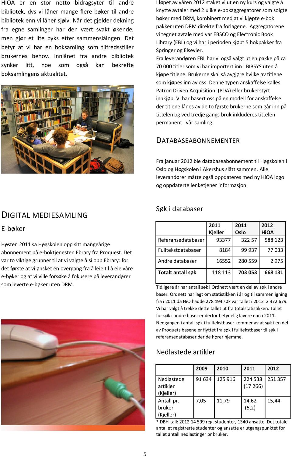 Innlånet fra andre bibliotek synker litt, noe som også kan bekrefte boksamlingens aktualitet.